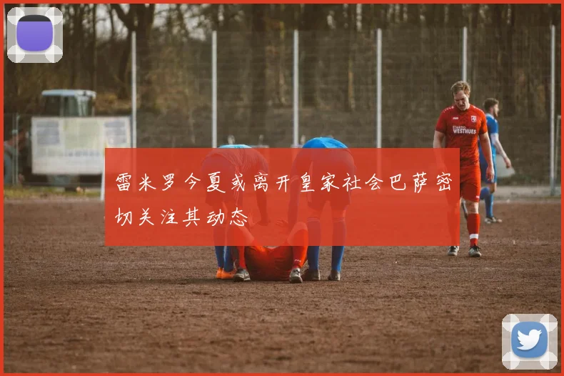 雷米罗今夏或离开皇家社会巴萨密切关注其动态