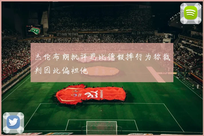杰伦布朗批评恩比德假摔行为称裁判因此偏袒他